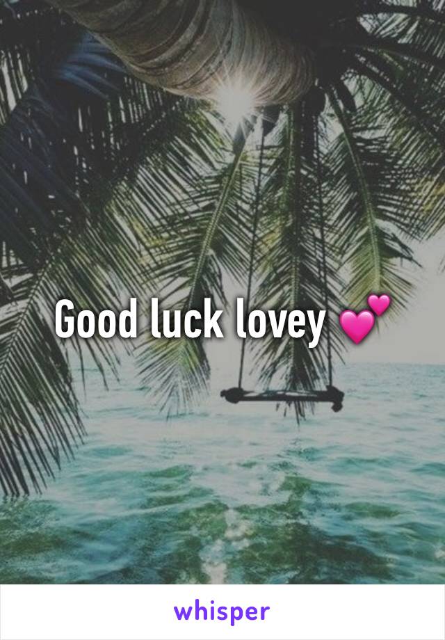 Good luck lovey 💕