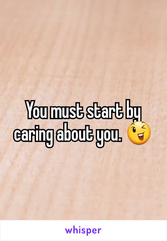 You must start by caring about you. 😉