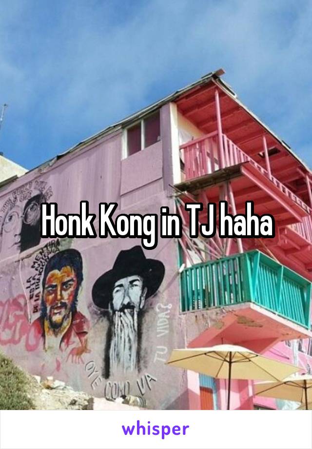 Honk Kong in TJ haha