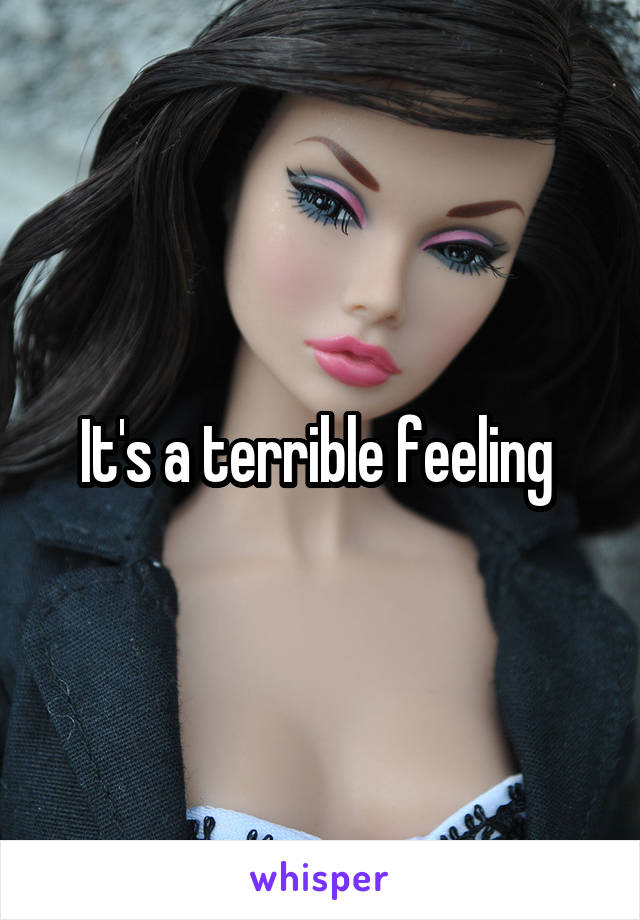 It's a terrible feeling 