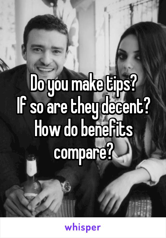 Do you make tips?
If so are they decent?
How do benefits compare?