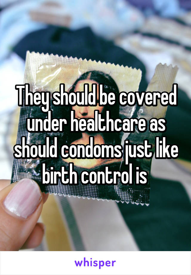 They should be covered under healthcare as should condoms just like birth control is 