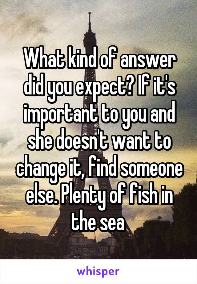 What kind of answer did you expect? If it's important to you and she doesn't want to change it, find someone else. Plenty of fish in the sea 