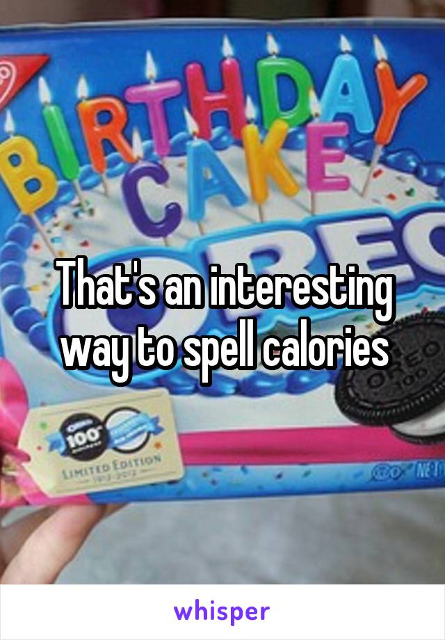 That's an interesting way to spell calories