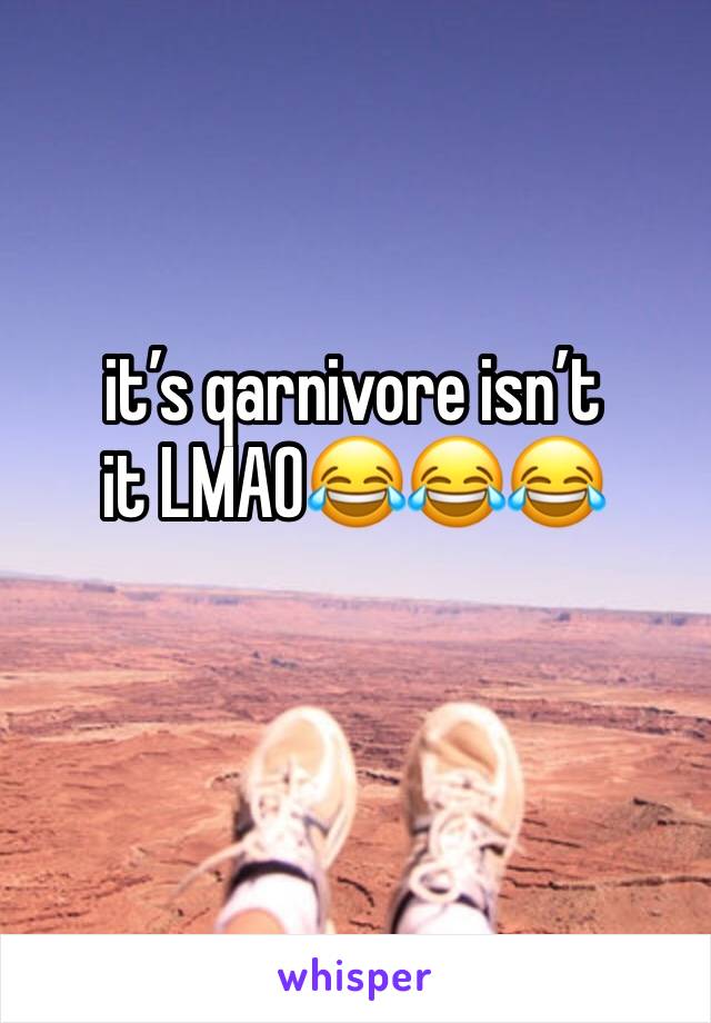 it’s qarnivore isn’t it LMAO😂😂😂