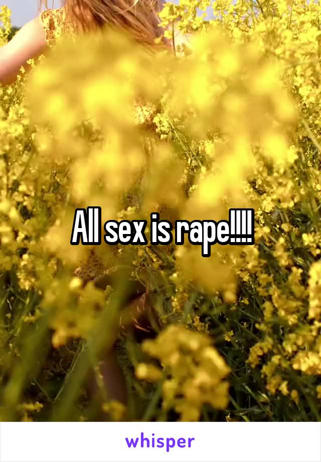 All sex is rape!!!!