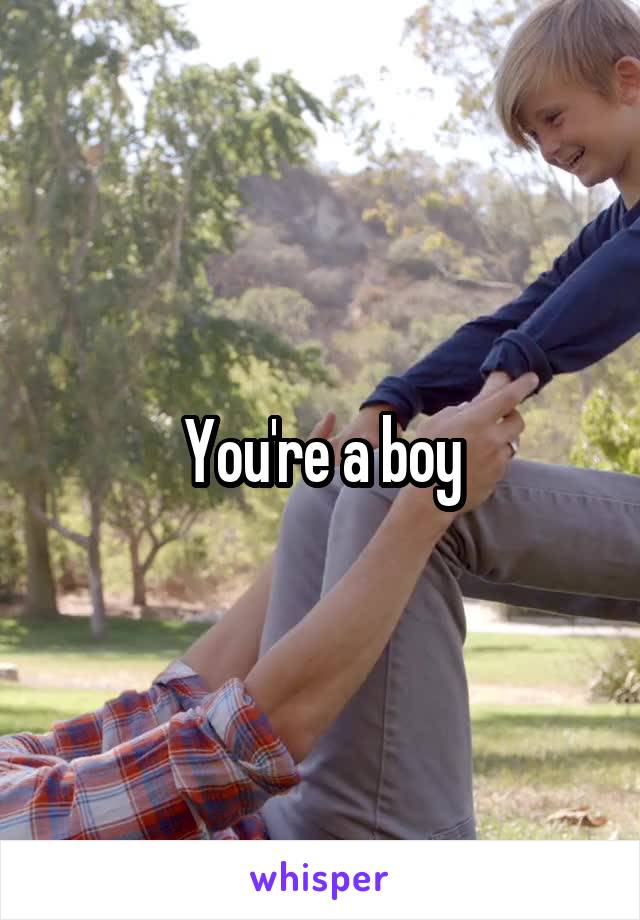 You're a boy