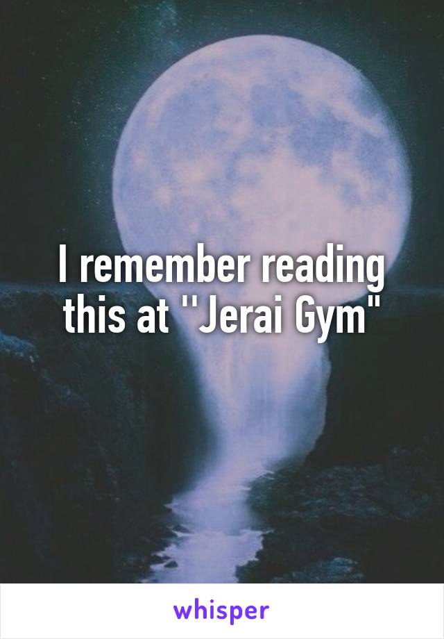 I remember reading this at ''Jerai Gym"

