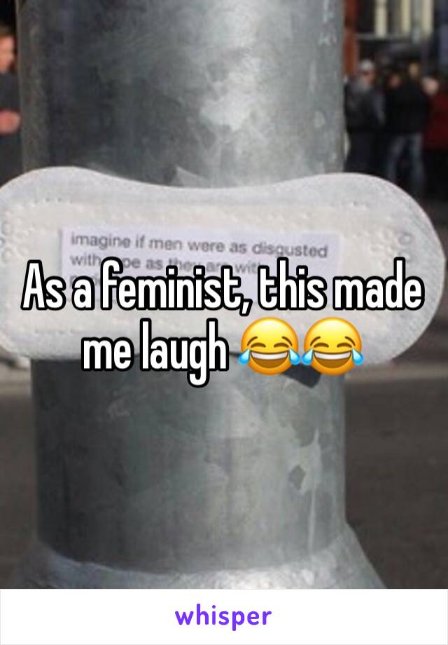 As a feminist, this made me laugh 😂😂