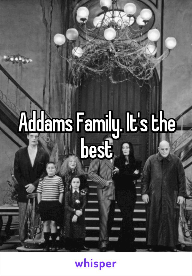 Addams Family. It's the best