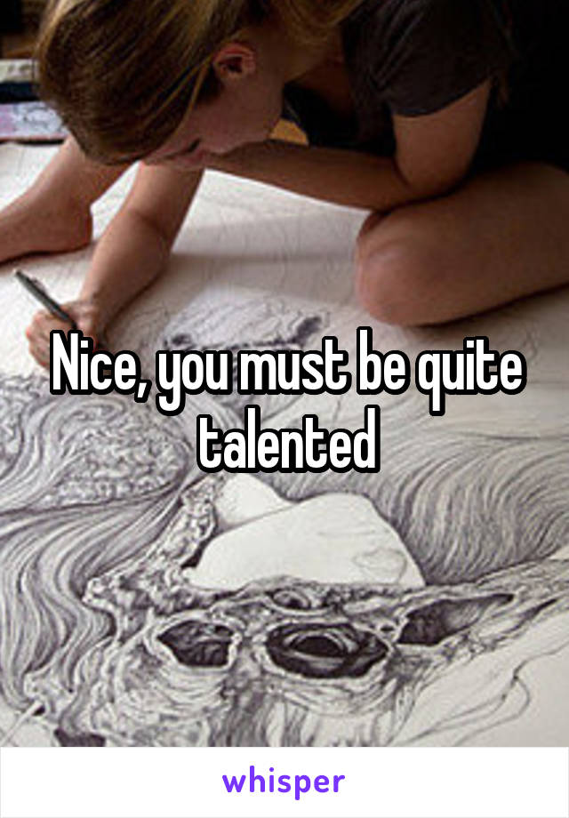 Nice, you must be quite talented