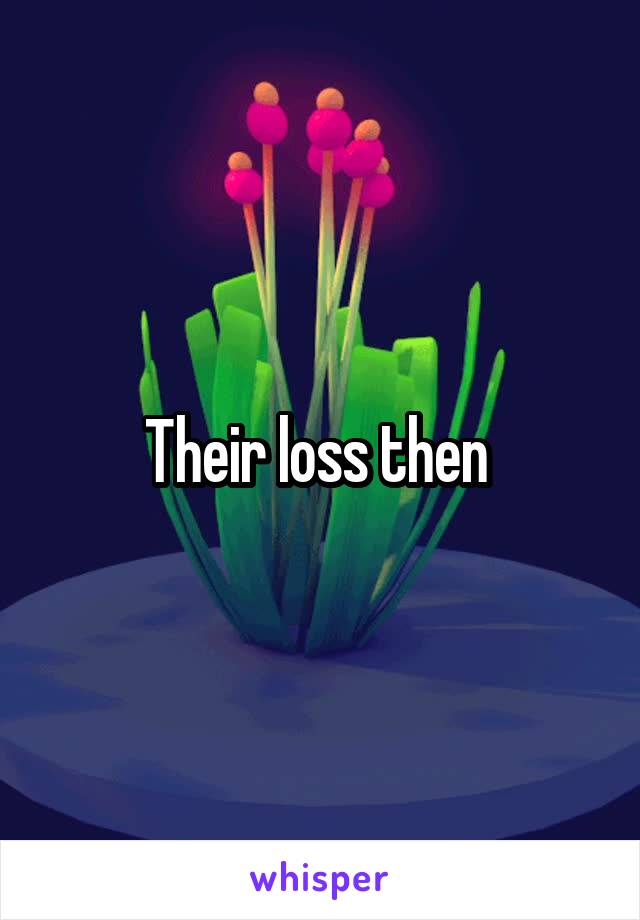 Their loss then 