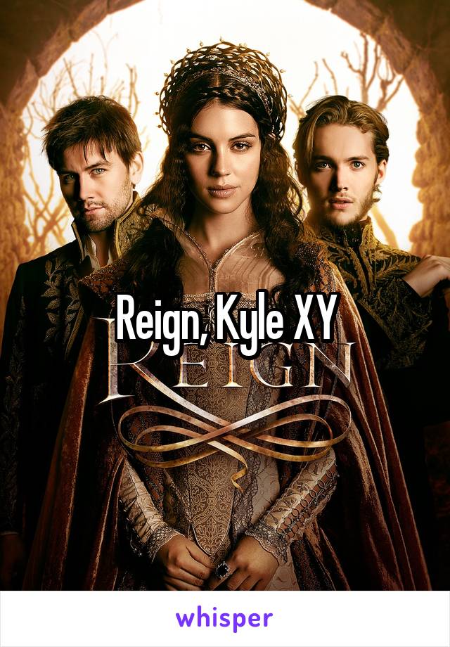 Reign, Kyle XY