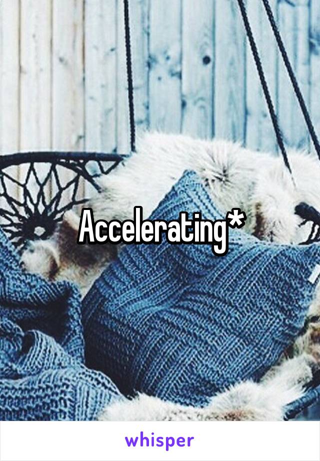 Accelerating*