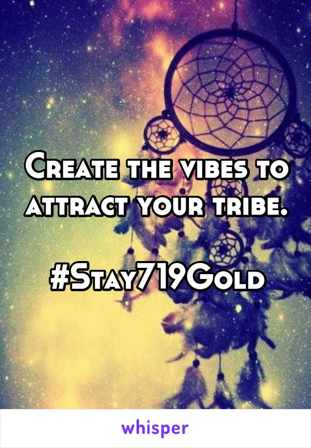 Create the vibes to attract your tribe. 
#Stay719Gold