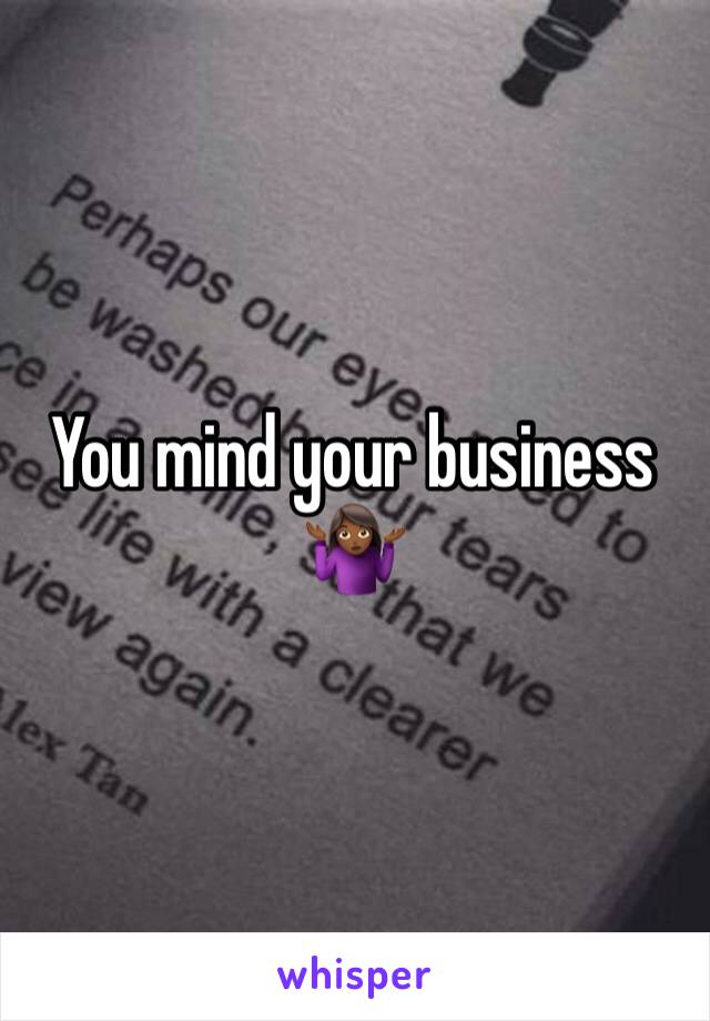You mind your business 🤷🏾‍♀️