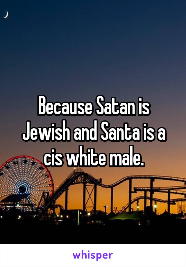 Because Satan is Jewish and Santa is a cis white male.