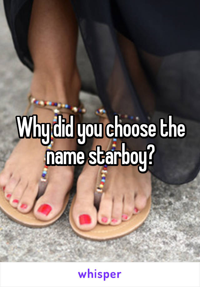 Why did you choose the name starboy?