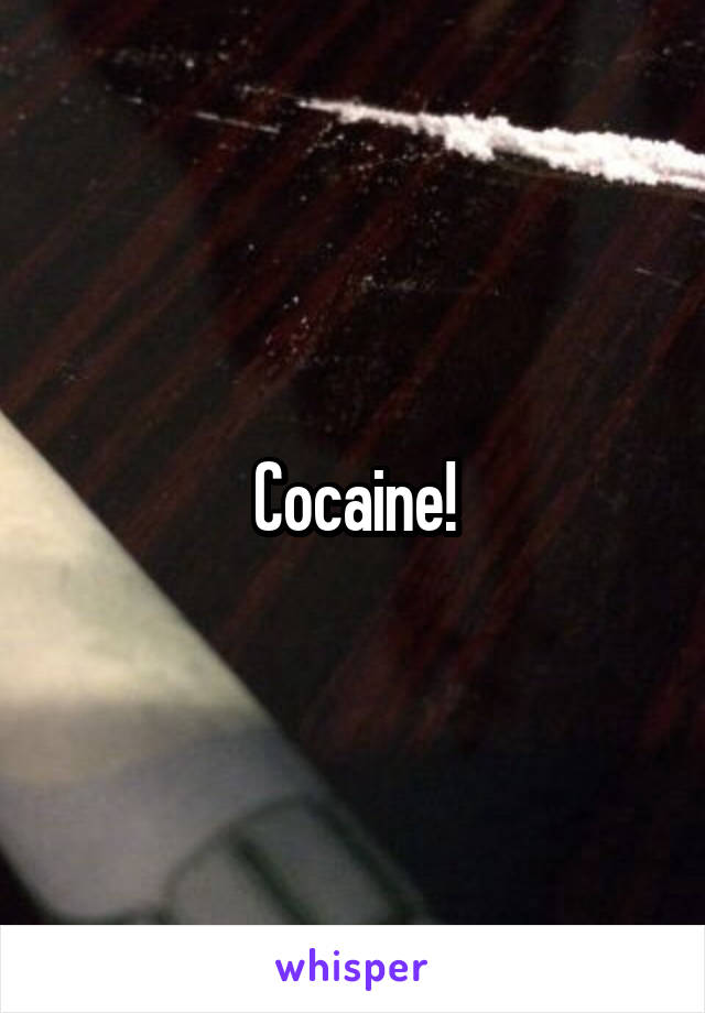 Cocaine!