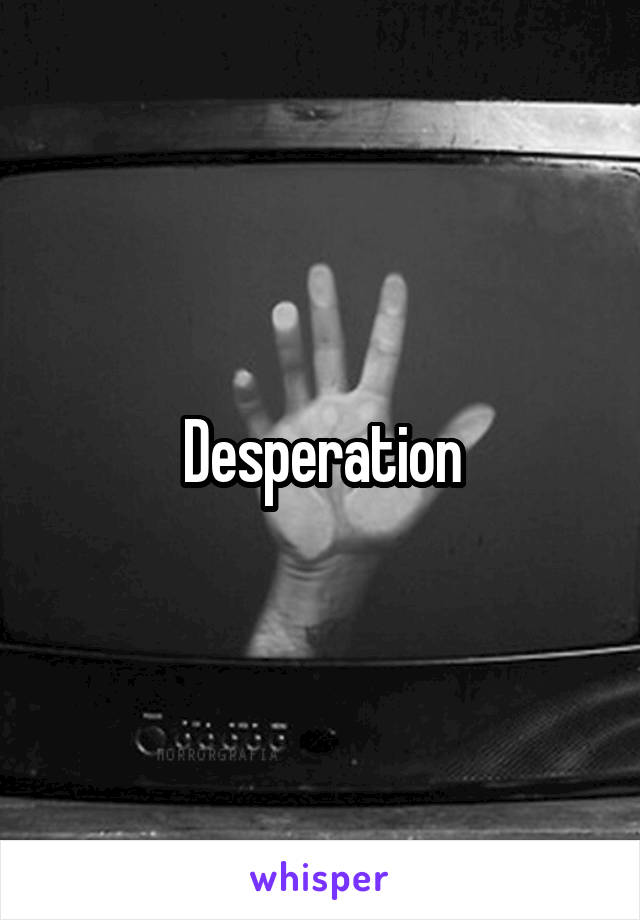 Desperation