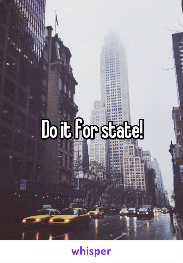 Do it for state!