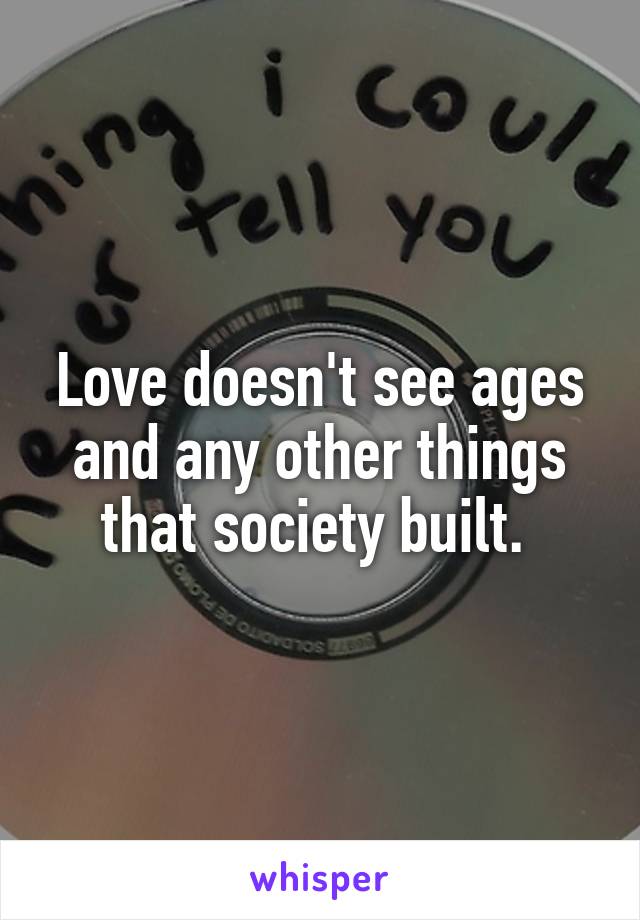 Love doesn't see ages and any other things that society built. 