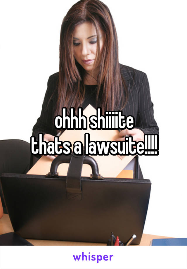 ohhh shiiiite
thats a lawsuite!!!!