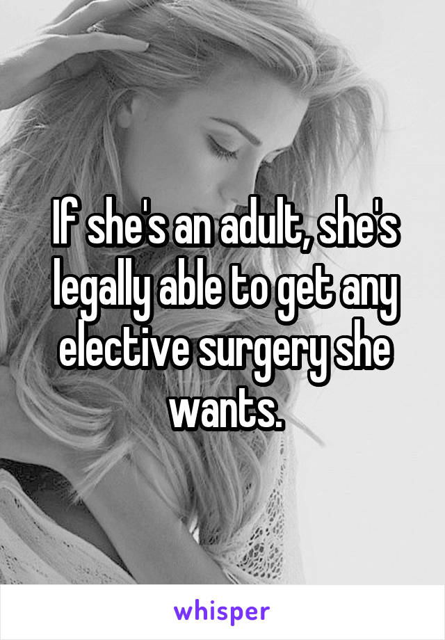 If she's an adult, she's legally able to get any elective surgery she wants.
