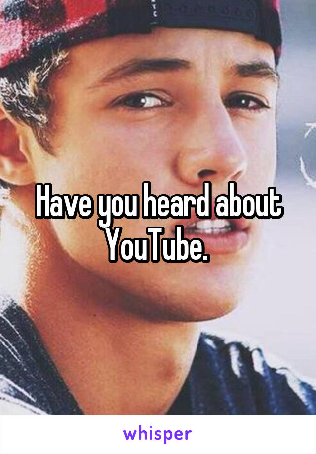 Have you heard about YouTube. 
