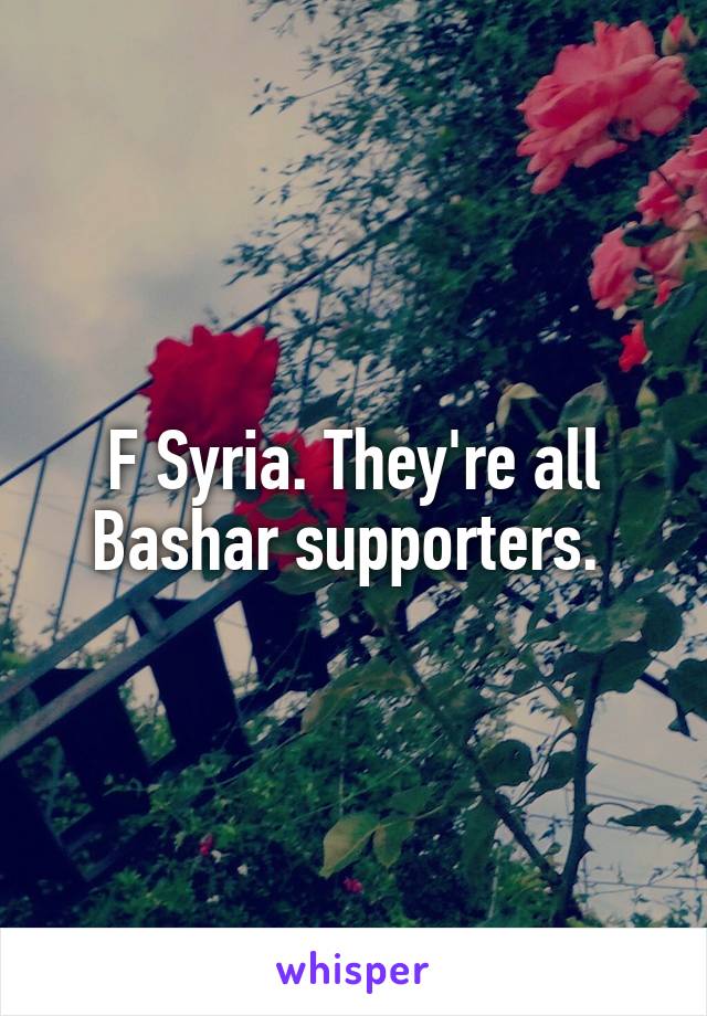 F Syria. They're all Bashar supporters. 