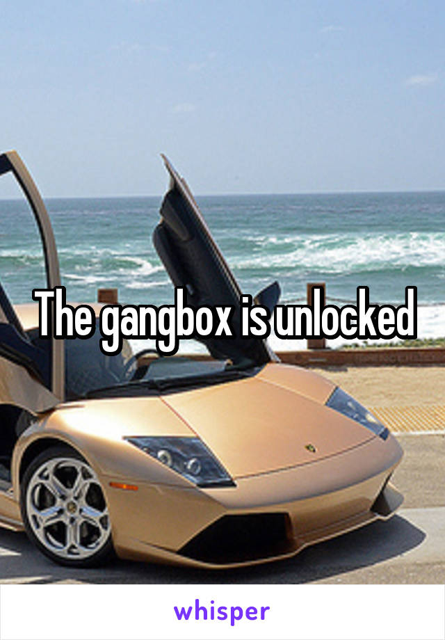 The gangbox is unlocked