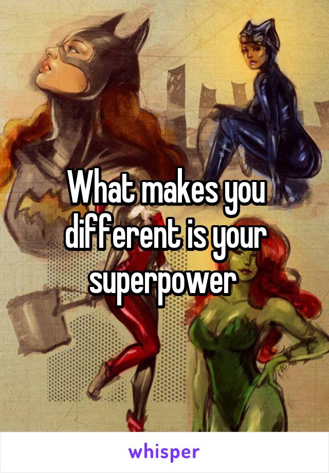 What makes you different is your superpower 