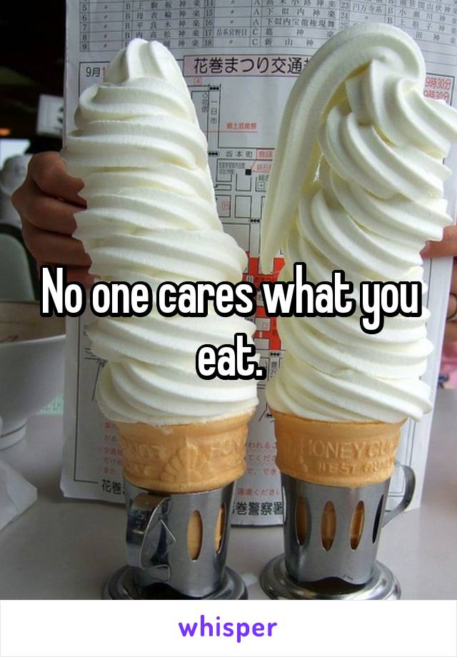 No one cares what you eat.