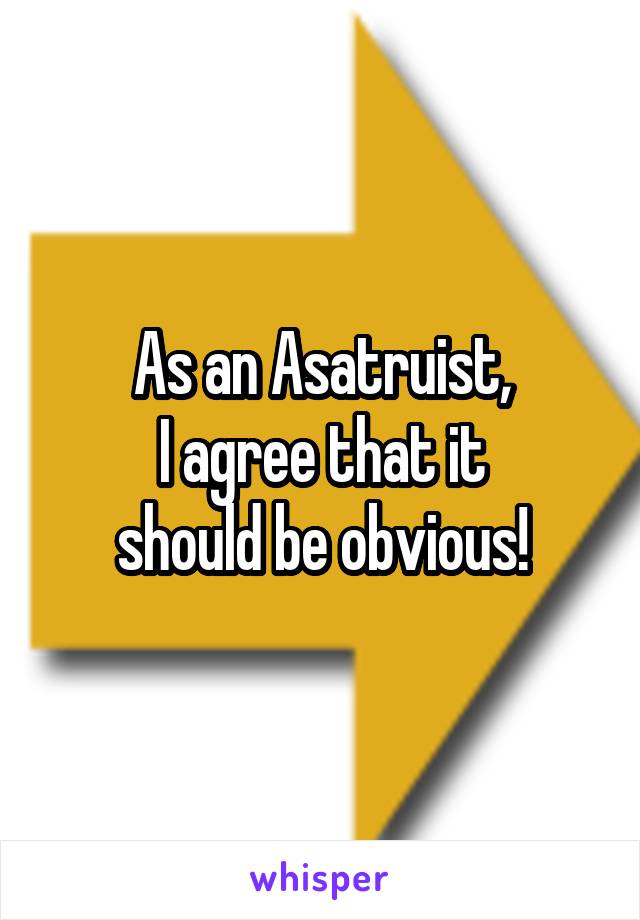 As an Asatruist,
I agree that it
should be obvious!