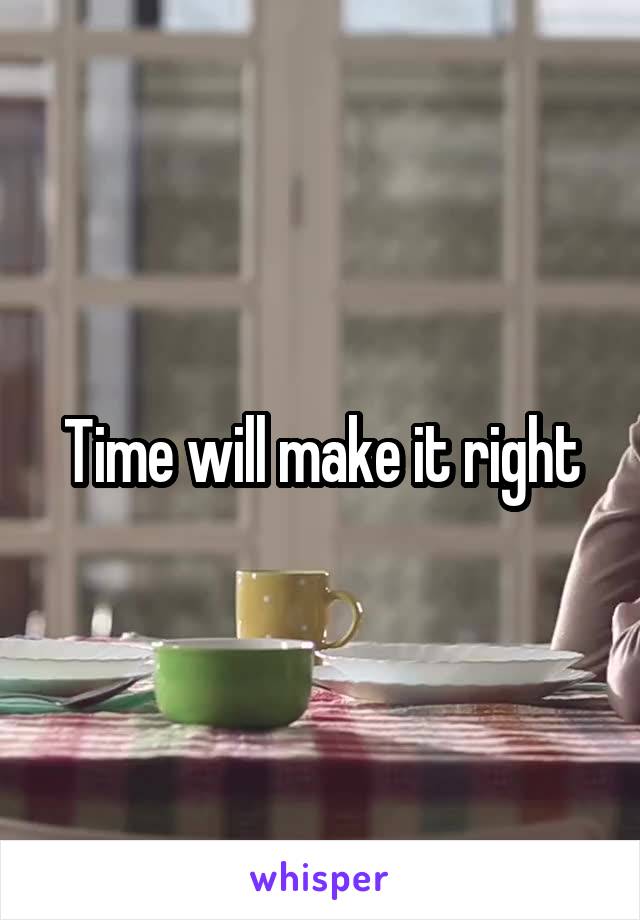 Time will make it right