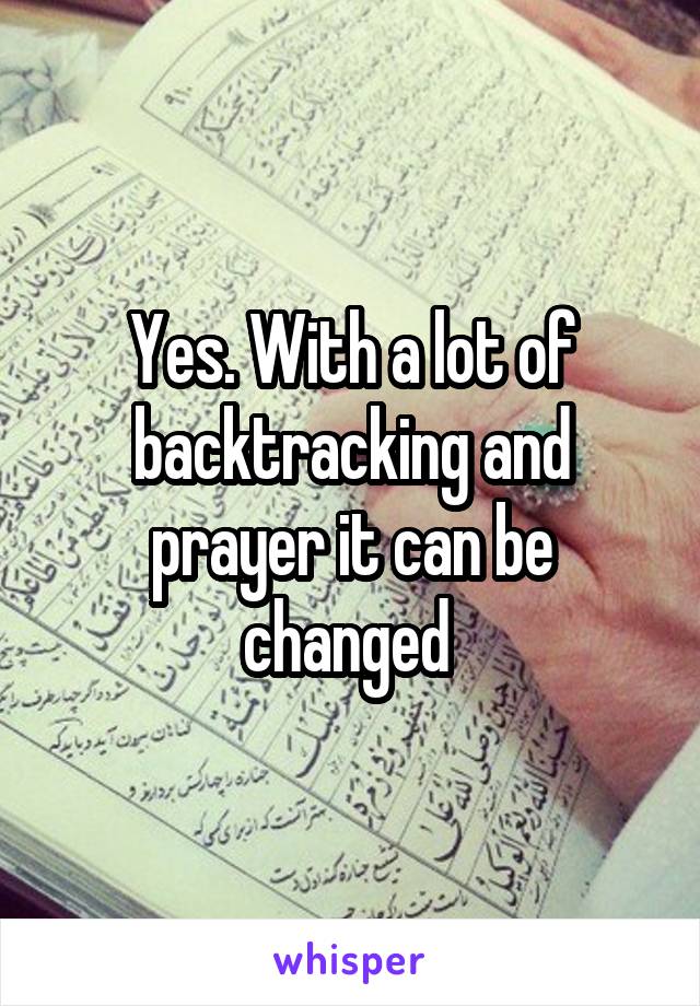 Yes. With a lot of backtracking and prayer it can be changed 