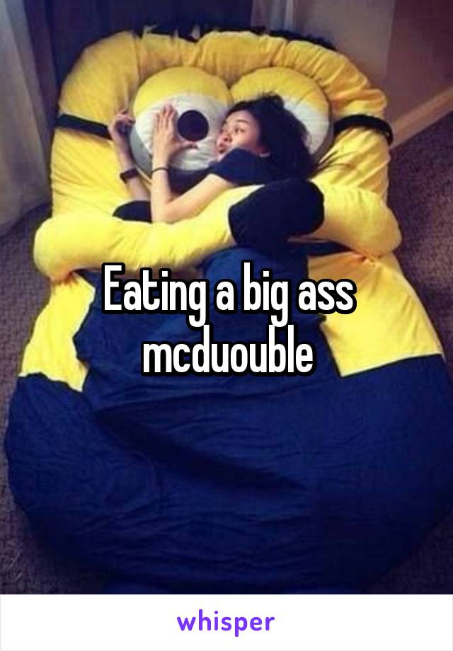 Eating a big ass mcduouble