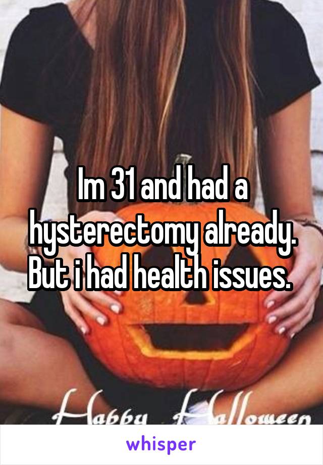 Im 31 and had a hysterectomy already. But i had health issues. 
