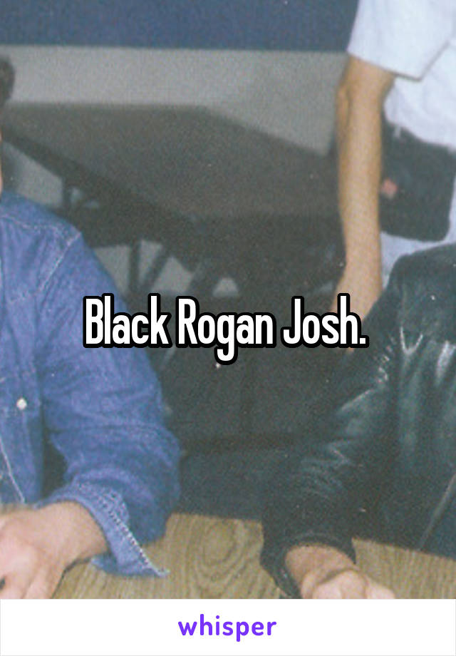 Black Rogan Josh. 
