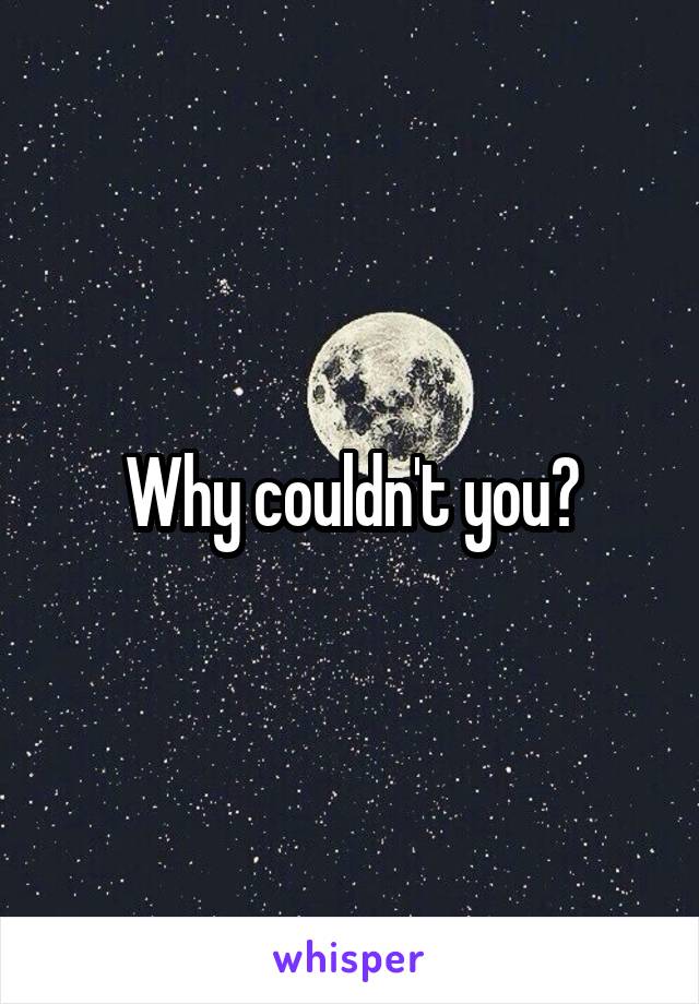 Why couldn't you?