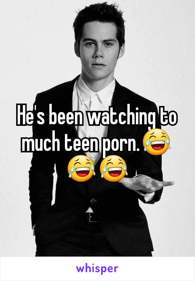 He's been watching to much teen porn.😂😂😂