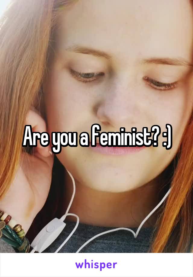 Are you a feminist? :)