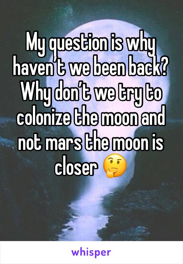 My question is why haven’t we been back? Why don’t we try to colonize the moon and not mars the moon is closer 🤔