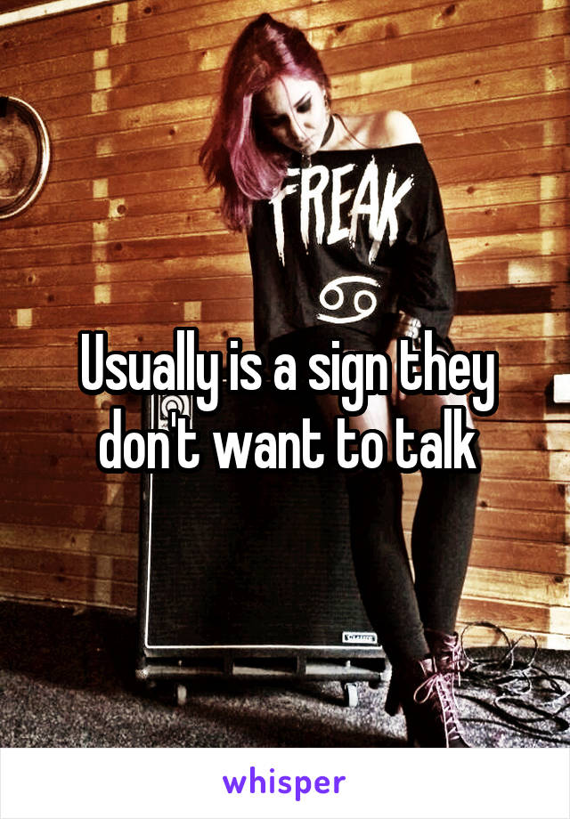 Usually is a sign they don't want to talk