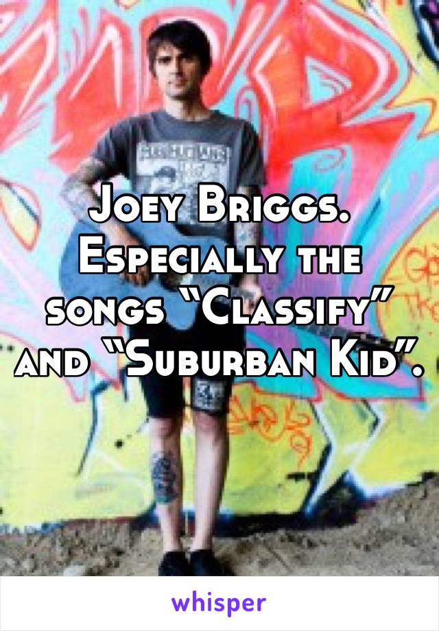 Joey Briggs. 
Especially the songs “Classify” and “Suburban Kid”. 