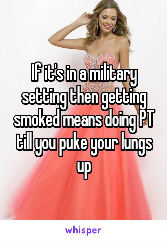 If it's in a military setting then getting smoked means doing PT till you puke your lungs up