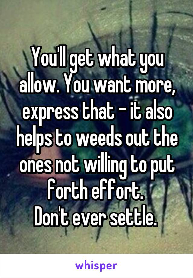 You'll get what you allow. You want more, express that - it also helps to weeds out the ones not willing to put forth effort. 
Don't ever settle. 