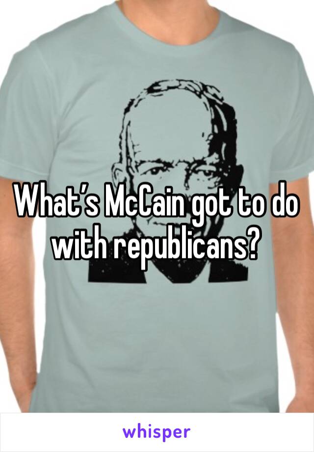 What’s McCain got to do with republicans?