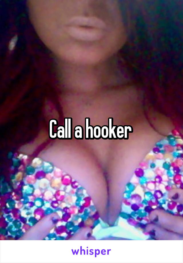 Call a hooker 