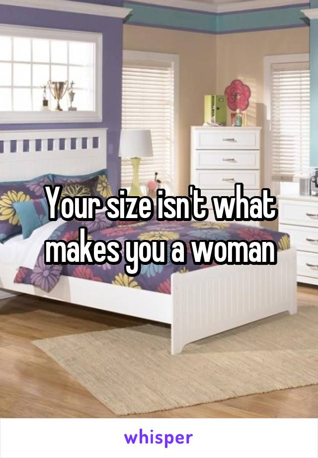 Your size isn't what makes you a woman